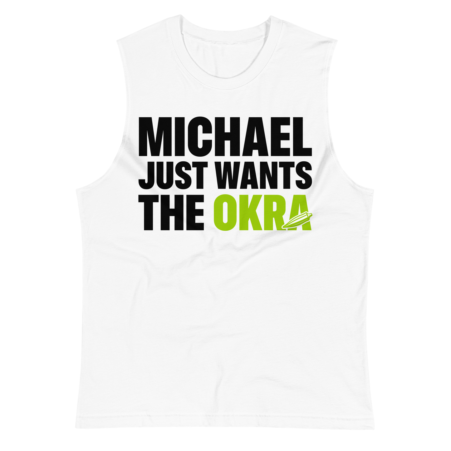 Michael Just Wants the Okra muscle shirt